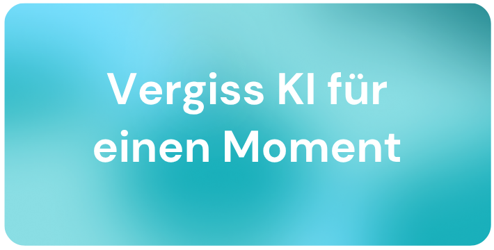 Blogbild Vergiss KI für einen Moment