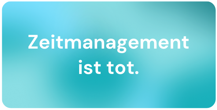 Blogbild Zeitmanagement ist tot